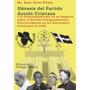 Cruz Velez, Luis Genesis del Partido Accion Cristiana: y el Cuestionamiento de su Impacto sobre el Partido Independentista Puertorriqueño en las Elecciones Generales de 1960 Cruz Velez, Luis Genesis del Partido Accion Cristiana: y el Cuestionamiento de su Impacto sobre el Partido Independentista Puertorriqueño en las Elecciones Generales de 1960