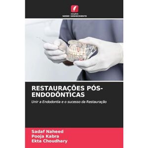 Naheed, Sadaf Restaurações Pós-Endodônticas: Unir a Endodontia e o sucesso da Restauração Naheed, Sadaf Restaurações Pós-Endodônticas: Unir a Endodontia e o sucesso da Restauração