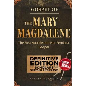Cancemu, Jesuè THE GOSPEL OF MARY MAGDALENE: The First Apostle and Her Feminist Gospel Cancemu, Jesuè THE GOSPEL OF MARY MAGDALENE: The First Apostle and Her Feminist Gospel