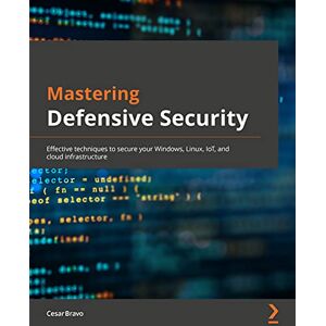 Cesar Bravo Mastering Defensive Security: Effective techniques to secure your Windows, Linux, IoT, and cloud infrastructure Cesar Bravo Mastering Defensive Security: Effective techniques to secure your Windows, Linux, IoT, and cloud infrastructure