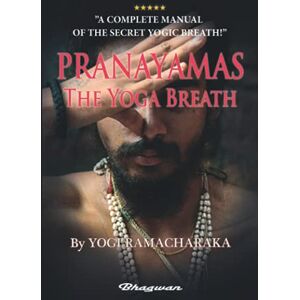 RAMACHARAKA, YOGI PRANAYAMAS The Yoga Breath: A Complete Manual of THE ORIENTAL BREATHING PHILOSOPHY RAMACHARAKA, YOGI PRANAYAMAS The Yoga Breath: A Complete Manual of THE ORIENTAL BREATHING PHILOSOPHY