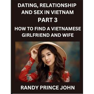 John, Randy Prince Dating, Relationship and Sex in Vietnam (Part 3)- How to find a Vietnamese Girlfriend and Wife, Love and Marriage in Vietnam, Traditions, Challenges, ... Path to Love and Lifelong Partnership John, Randy Prince Dating, Relationship and Sex in Vietnam (Part 3)- How to find a Vietnamese Girlfriend and Wife, Love and Marriage in Vietnam, Traditions, Challenges, ... Path to Love and Lifelong Partnership