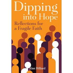 Alan Hilliard Dipping Into Hope Reflections for a Fragile Faith: An Anchor in Stormy Waters Alan Hilliard Dipping Into Hope Reflections for a Fragile Faith: An Anchor in Stormy Waters