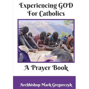 Gregorczyk, Archbishop Mark Experiencing God for Catholics: A Prayer Book Gregorczyk, Archbishop Mark Experiencing God for Catholics: A Prayer Book