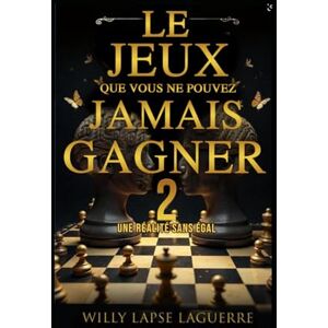 Laguerre, Mr Willy Lapse Le jeux que vous ne pouvez jamais gagner: Une réalité sans égal Laguerre, Mr Willy Lapse Le jeux que vous ne pouvez jamais gagner: Une réalité sans égal