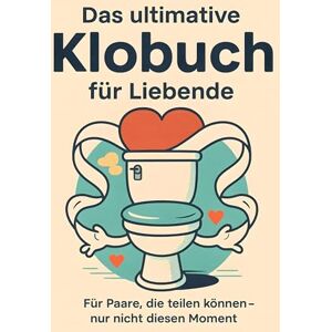 Maier, Elias Das ultimative Klobuch für Liebende: Für Paare, die teilen können – nur nicht diesen Moment. Lustiges Geschenk mit Lifehacks, Fun Facts und Geschichten Maier, Elias Das ultimative Klobuch für Liebende: Für Paare, die teilen können – nur nicht diesen Moment. Lustiges Geschenk mit Lifehacks, Fun Facts und Geschichten