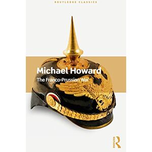 Howard, Michael The Franco-Prussian War (Routledge Classics) Howard, Michael The Franco-Prussian War (Routledge Classics)