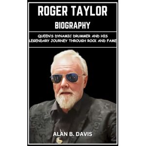 Davis, Alan B. Roger Taylor Biography: Queen’s Dynamic Drummer and His Legendary Journey Through Rock and Fame Davis, Alan B. Roger Taylor Biography: Queen’s Dynamic Drummer and His Legendary Journey Through Rock and Fame