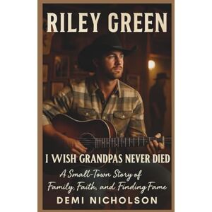 NICHOLSON, DEMI RILEY GREEN: I Wish Grandpas Never Died: A Small-Town Story of Family, Faith, and Finding Fame NICHOLSON, DEMI RILEY GREEN: I Wish Grandpas Never Died: A Small-Town Story of Family, Faith, and Finding Fame