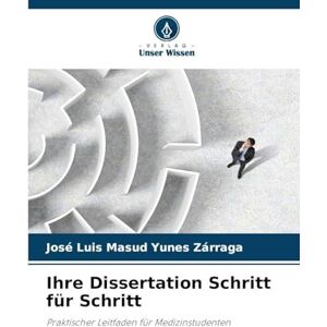 Yunes Zárraga, José Luis Masud Ihre Dissertation Schritt für Schritt: Praktischer Leitfaden für Medizinstudenten Yunes Zárraga, José Luis Masud Ihre Dissertation Schritt für Schritt: Praktischer Leitfaden für Medizinstudenten