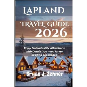 Zehner, Bryan J. Lapland Travel Guide 2026: Enjoy Finland’s City Attractions with Details You need for an Exciting Experience (AMAZING COLLECTION OF 2026 TRAVEL GUIDE) Zehner, Bryan J. Lapland Travel Guide 2026: Enjoy Finland’s City Attractions with Details You need for an Exciting Experience (AMAZING COLLECTION OF 2026 TRAVEL GUIDE)