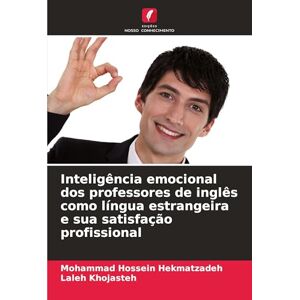 Hekmatzadeh, Mohammad Hossein Inteligência emocional dos professores de inglês como língua estrangeira e sua satisfação profissional Hekmatzadeh, Mohammad Hossein Inteligência emocional dos professores de inglês como língua estrangeira e sua satisfação profissional