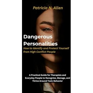 Allen, Patricia N. Dangerous Personalities: How to Identify and Protect Yourself from High Conflict People: A Practical Guide for Therapists and Everyday People to ... HCPs, Emotional Abuse and Manipulations) Allen, Patricia N. Dangerous Personalities: How to Identify and Protect Yourself from High Conflict People: A Practical Guide for Therapists and Everyday People to ... HCPs, Emotional Abuse and Manipulations)