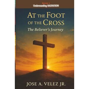 Velez Jr, Jose A At the Foot of the Cross Devotional Series: SAVED BY GRACE ALONE A 30-Day Journey Into Biblical Salvation (30-Day Retreat at the Foot of the Cross) Velez Jr, Jose A At the Foot of the Cross Devotional Series: SAVED BY GRACE ALONE A 30-Day Journey Into Biblical Salvation (30-Day Retreat at the Foot of the Cross)