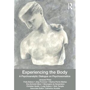 Experiencing the Body: A Psychoanalytic Dialogue on Psychosomatics Experiencing the Body: A Psychoanalytic Dialogue on Psychosomatics