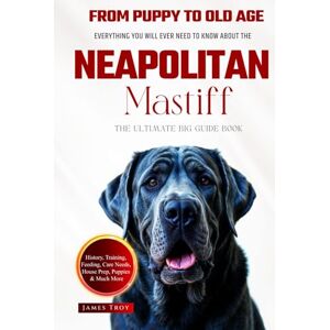 Troy, James The Ultimate Neapolitan Mastiff Big Guide: Everything You Will Ever Need To Know About The Neapolitan Mastiff Book Troy, James The Ultimate Neapolitan Mastiff Big Guide: Everything You Will Ever Need To Know About The Neapolitan Mastiff Book