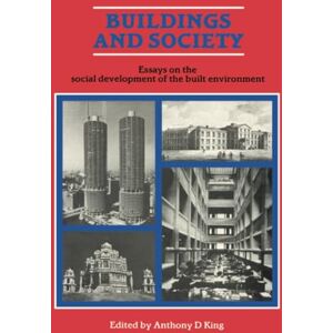 Buildings and Society: Essays on the Social Development of the Built Environment Buildings and Society: Essays on the Social Development of the Built Environment