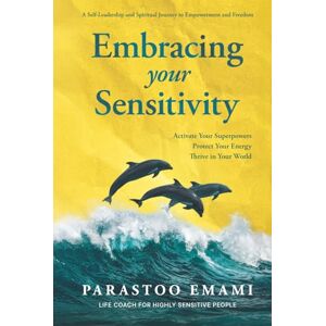 Emami, Parastoo Embracing your Sensitivity: Activate Your Superpowers Protect Your Energy Thrive in Your World Emami, Parastoo Embracing your Sensitivity: Activate Your Superpowers Protect Your Energy Thrive in Your World