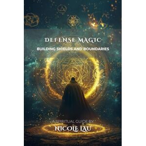 Lau, Nicole Defense Magic: Building Shields and Boundaries (PRIMORDIAL MAGIC: The Complete Path of Power) Lau, Nicole Defense Magic: Building Shields and Boundaries (PRIMORDIAL MAGIC: The Complete Path of Power)