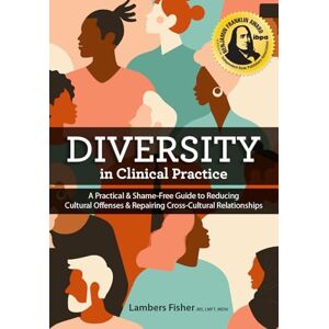 Fisher, Lambers Diversity in Clinical Practice: A Practical & Shame-Free Guide to Reducing Cultural Offenses & Repairing Cross-Cultural Relationships Fisher, Lambers Diversity in Clinical Practice: A Practical & Shame-Free Guide to Reducing Cultural Offenses & Repairing Cross-Cultural Relationships