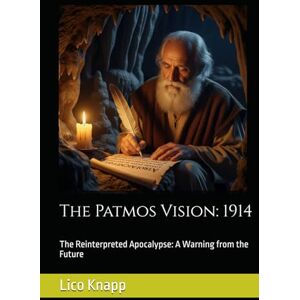 Knapp, Lico The Patmos Vision: 1914: The Reinterpreted Apocalypse: A Warning from the Future Knapp, Lico The Patmos Vision: 1914: The Reinterpreted Apocalypse: A Warning from the Future