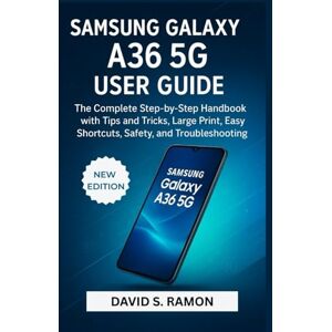 Ramon, David S. SAMSUNG GALAXY A36 5G USER GUIDE: The Complete Step-by-Step handbook with Tips and Tricks, large print, Easy Shortcuts, Safety, and Troubleshooting Ramon, David S. SAMSUNG GALAXY A36 5G USER GUIDE: The Complete Step-by-Step handbook with Tips and Tricks, large print, Easy Shortcuts, Safety, and Troubleshooting