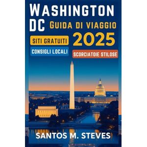 Steves, Santos M. Washington DC Guida di viaggio 2025: Esplora Washington DC come un professionista: attrazioni gratuite, consigli locali e scorciatoie di viaggio eleganti Steves, Santos M. Washington DC Guida di viaggio 2025: Esplora Washington DC come un professionista: attrazioni gratuite, consigli locali e scorciatoie di viaggio eleganti
