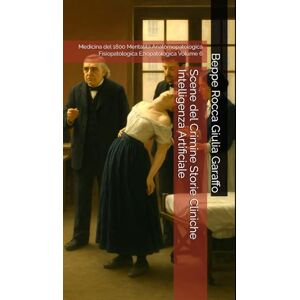 Garaffo, Beppe Rocca Giulia Scene del Crimine Storie Cliniche Intelligenza Artificiale: Medicina del 1800 Mentalità Anatomopatologica Fisiopatologica Eziopatologica Volume 6 (Teoria e Storia della Pratica Medica) Garaffo, Beppe Rocca Giulia Scene del Crimine Storie Cliniche Intelligenza Artificiale: Medicina del 1800 Mentalità Anatomopatologica Fisiopatologica Eziopatologica Volume 6 (Teoria e Storia della Pratica Medica)