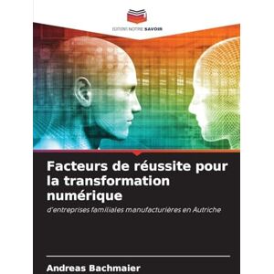 Bachmaier, Andreas Facteurs de réussite pour la transformation numérique: d'entreprises familiales manufacturières en Autriche Bachmaier, Andreas Facteurs de réussite pour la transformation numérique: d'entreprises familiales manufacturières en Autriche