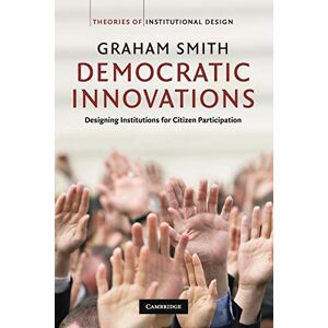 Smith, Graham Democratic Innovations: Designing Institutions for Citizen Participation (Theories of Institutional Design) Smith, Graham Democratic Innovations: Designing Institutions for Citizen Participation (Theories of Institutional Design)