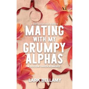 Bellamy, Lark Mating With My Grumpy Alphas: A Cozy Omegaverse Romance (Hollow Haven) Bellamy, Lark Mating With My Grumpy Alphas: A Cozy Omegaverse Romance (Hollow Haven)