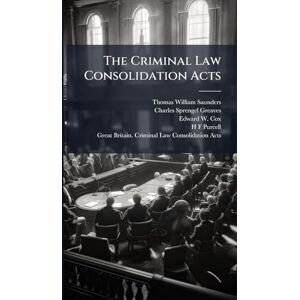 Saunders, Thomas William The Criminal Law Consolidation Acts Saunders, Thomas William The Criminal Law Consolidation Acts