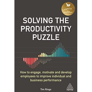 Tim Ringo Solving the Productivity Puzzle: How to Engage, Motivate and Develop Employees to Improve Individual and Business Performance Tim Ringo Solving the Productivity Puzzle: How to Engage, Motivate and Develop Employees to Improve Individual and Business Performance