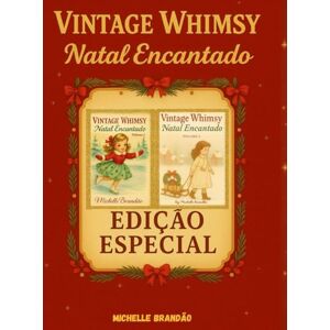 Brandão, Michelle Magali de Oliveira Vintage Whimsy: Natal Encantado – Edição Especial: Uma coletânea mágica com ilustrações vintage para colorir e celebrar o espírito do Natal Brandão, Michelle Magali de Oliveira Vintage Whimsy: Natal Encantado – Edição Especial: Uma coletânea mágica com ilustrações vintage para colorir e celebrar o espírito do Natal