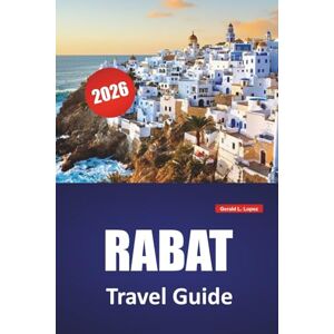 Lopez, Gerald L. RABATTRAVEL GUIDE 2026: Top Attractions, Historic Quarters, Local Markets, Coastal Walks, Cultural Highlights, and Travel Tips for Exploring Morocco’s Capital Lopez, Gerald L. RABATTRAVEL GUIDE 2026: Top Attractions, Historic Quarters, Local Markets, Coastal Walks, Cultural Highlights, and Travel Tips for Exploring Morocco’s Capital