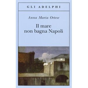 Ortese, Anna Maria Il mare non bagna Napoli Ortese, Anna Maria Il mare non bagna Napoli