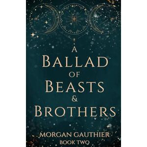 Gauthier, Morgan A Ballad of Beasts and Brothers (Shadow and Starlight) Gauthier, Morgan A Ballad of Beasts and Brothers (Shadow and Starlight)