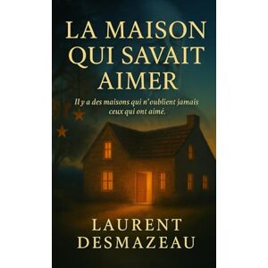 Desmazeau, Laurent LA MAISON QUI SAVAIT AIMER: Il y a des maisons qui n’oublient jamais ceux qui ont aimé (Livres de Noël /Romance, Drame et Thriller) Desmazeau, Laurent LA MAISON QUI SAVAIT AIMER: Il y a des maisons qui n’oublient jamais ceux qui ont aimé (Livres de Noël /Romance, Drame et Thriller)