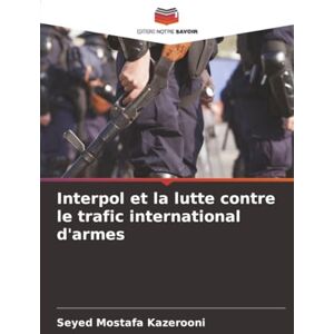 Kazerooni, Seyed Mostafa Interpol et la lutte contre le trafic international d'armes Kazerooni, Seyed Mostafa Interpol et la lutte contre le trafic international d'armes