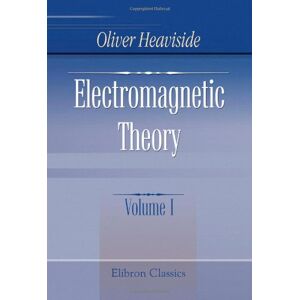 Heaviside, Oliver Electromagnetic Theory: Volume 1 Heaviside, Oliver Electromagnetic Theory: Volume 1