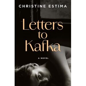 Estima, Christine Letters to Kafka: A Novel Estima, Christine Letters to Kafka: A Novel