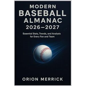 Orion Modern Baseball Almanac 2026-2027: Essential Stats, Trends, and Analysis for Every Fan and Team Orion Modern Baseball Almanac 2026-2027: Essential Stats, Trends, and Analysis for Every Fan and Team