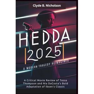 Nicholson, Clyde B Hedda (2025): A Modern Tragedy Reimagined: A Critical Movie Review of Tessa Thompson and Nia DaCosta’s Bold Adaptation of Ibsen’s Classic Nicholson, Clyde B Hedda (2025): A Modern Tragedy Reimagined: A Critical Movie Review of Tessa Thompson and Nia DaCosta’s Bold Adaptation of Ibsen’s Classic
