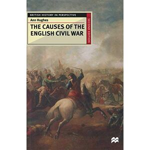 Hughes, A. The Causes of the English Civil War: 63 (British History in Perspective) Hughes, A. The Causes of the English Civil War: 63 (British History in Perspective)