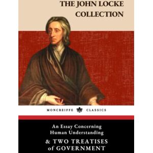 Locke, John The John Locke Collection: An Essay Concerning Human Understanding & Two Treatises of Government (Annotated) Locke, John The John Locke Collection: An Essay Concerning Human Understanding & Two Treatises of Government (Annotated)