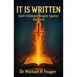 Yeager, Dr Michael H IT IS WRITTEN: God's Ultimate Weapon Against The Devil Yeager, Dr Michael H IT IS WRITTEN: God's Ultimate Weapon Against The Devil