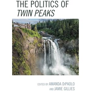 Lexington Books The Politics of Twin Peaks (Politics, Literature, & Film) Lexington Books The Politics of Twin Peaks (Politics, Literature, & Film)