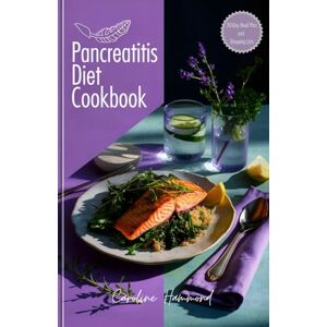 Hammond, Caroline Pancreatitis Diet Cookbook: Delicious and Easy Low-Fat Recipes to Manage Pancreatitis, Reduce Inflammation, and Support Long-Term Healing Hammond, Caroline Pancreatitis Diet Cookbook: Delicious and Easy Low-Fat Recipes to Manage Pancreatitis, Reduce Inflammation, and Support Long-Term Healing