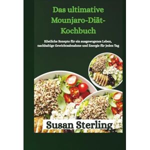 Sterling, Susan Das ultimative Mounjaro-Diät-Kochbuch: Köstliche Rezepte für ein ausgewogenes Leben, nachhaltige Gewichtsabnahme und Energie für jeden Tag Sterling, Susan Das ultimative Mounjaro-Diät-Kochbuch: Köstliche Rezepte für ein ausgewogenes Leben, nachhaltige Gewichtsabnahme und Energie für jeden Tag