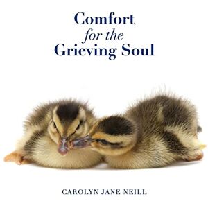 Neill, Carolyn Jane Comfort for the Grieving Soul Neill, Carolyn Jane Comfort for the Grieving Soul